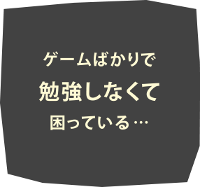 ゲームばかりで勉強しなくて困っている…